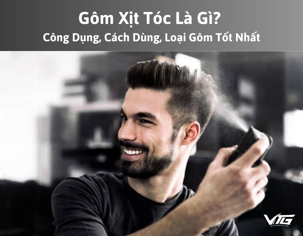 Gôm Xịt Tóc Là Gì? Công Dụng, Cách Dùng Và Các Loại Gôm Tốt Nhất