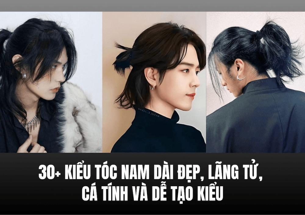 30+ Kiểu Tóc Nam Dài Đẹp, Lãng Tử, Cá Tính Và Dễ Tạo Kiểu