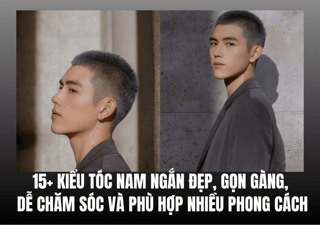 15+ Kiểu Tóc Nam Ngắn Đẹp, Gọn Gàng, Dễ Chăm Sóc Và Phù Hợp Nhiều Phong Cách