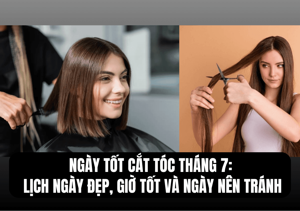 Ngày Tốt Cắt Tóc Tháng 7/2026: Lịch Ngày Đẹp, Giờ Tốt Và Ngày Nên Tránh