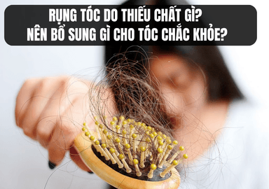 Rụng Tóc Do Thiếu Chất Gì? Nên Bổ Sung Gì Cho Tóc Chắc Khỏe?
