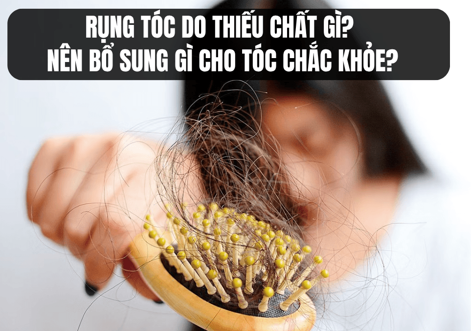 Rụng Tóc Do Thiếu Chất Gì? Nên Bổ Sung Gì Cho Tóc Chắc Khỏe?