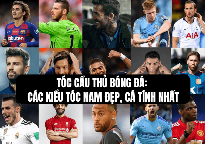 Tóc Cầu Thủ Bóng Đá: 11+ Kiểu Tóc Nam Đẹp, Cá Tính Nhất