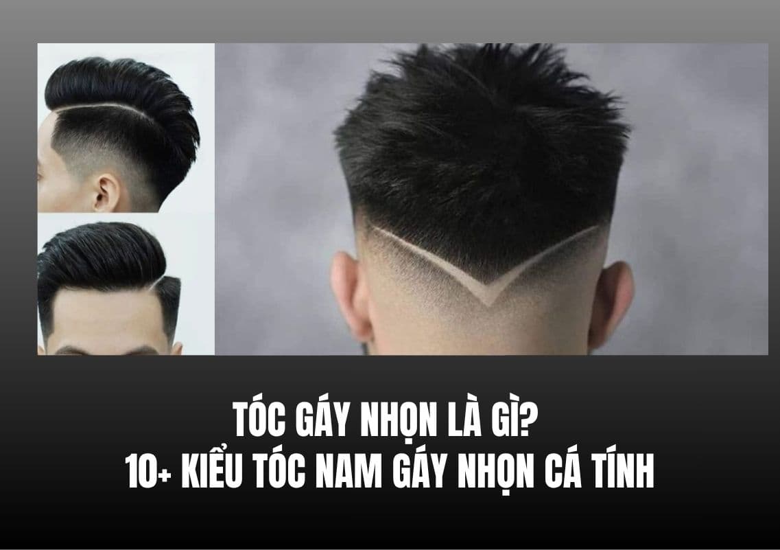 Tóc Gáy Nhọn Là Gì? 10+ Kiểu Tóc Nam Gáy Nhọn Cá Tính