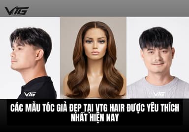 Các Mẫu Tóc Giả Đẹp Tại Vtg Hair Được Yêu Thích Nhất Hiện Nay