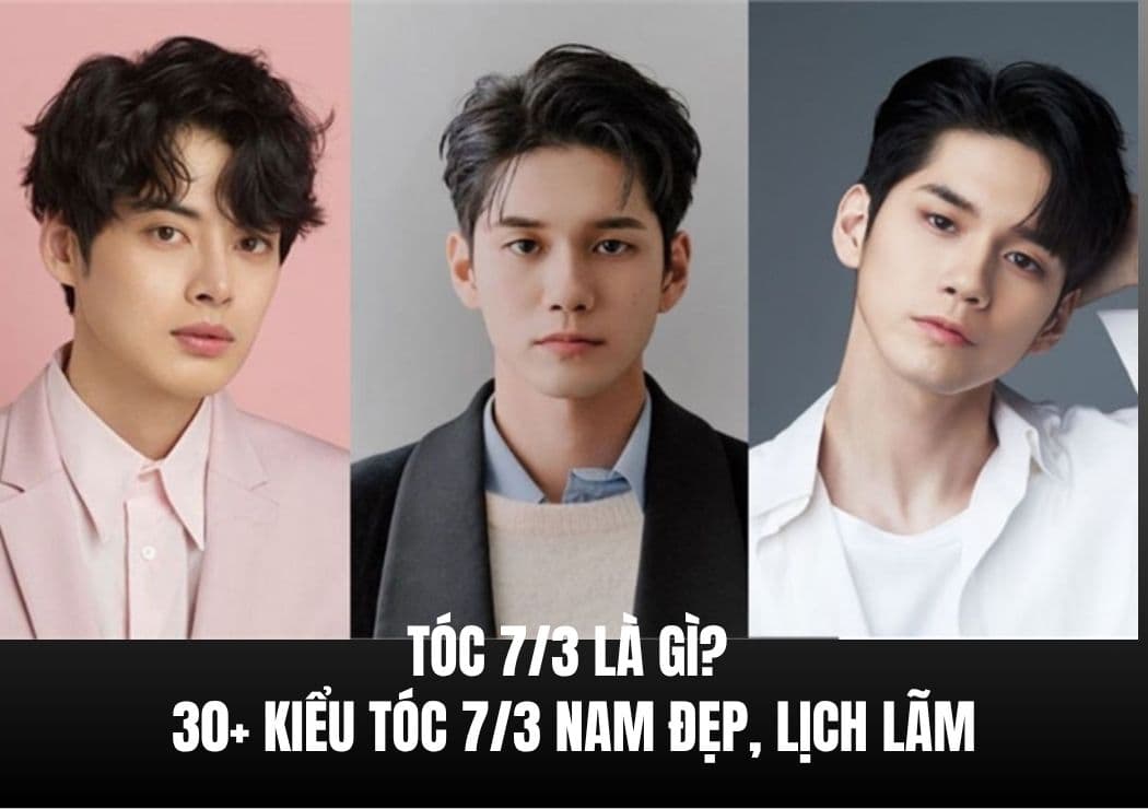 Tóc 7/3 Là Gì? 30+ Kiểu Tóc 7/3 Nam Đẹp, Lịch Lãm