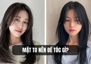 Mặt to nên để tóc gì? 15+ kiểu tóc giúp gương mặt trông thon gọn hơn