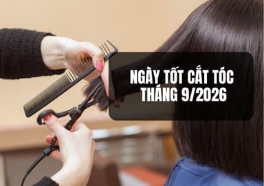 Ngày Tốt Cắt Tóc Tháng 9/2026: Lịch Ngày Đẹp, Giờ Tốt