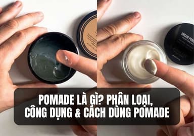 Pomade Là Gì? Phân Loại, Công Dụng &amp; Cách Dùng Pomade