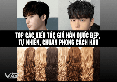 Top 10 Kiểu Tóc Giả Hàn Quốc Đẹp, Tự Nhiên, Chuẩn Phong Cách Hàn